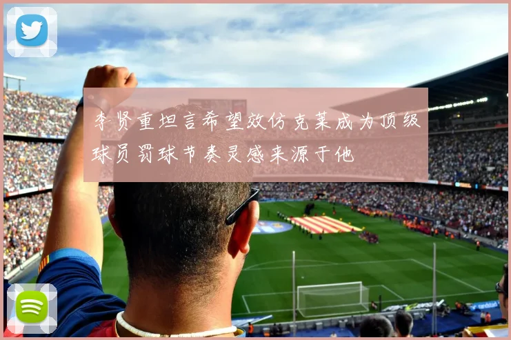 李贤重坦言希望效仿克莱成为顶级球员罚球节奏灵感来源于他